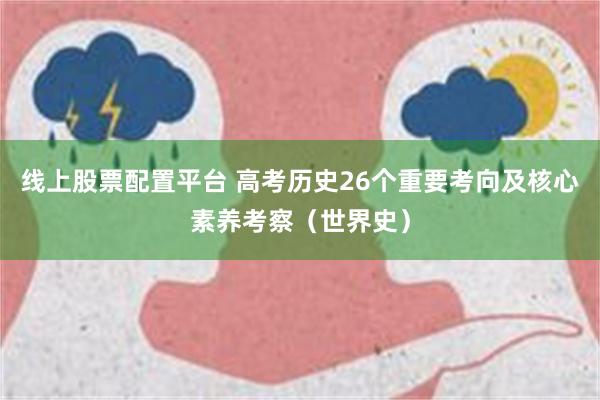 线上股票配置平台 高考历史26个重要考向及核心素养考察（世界史）