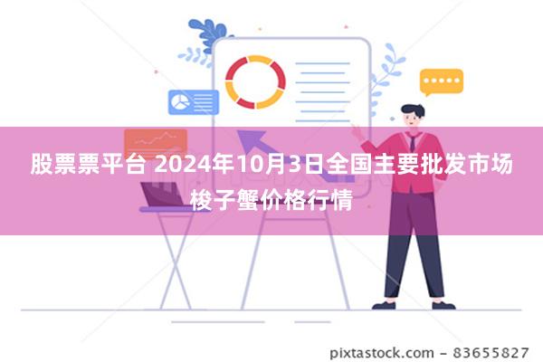 股票票平台 2024年10月3日全国主要批发市场梭子蟹价格行情