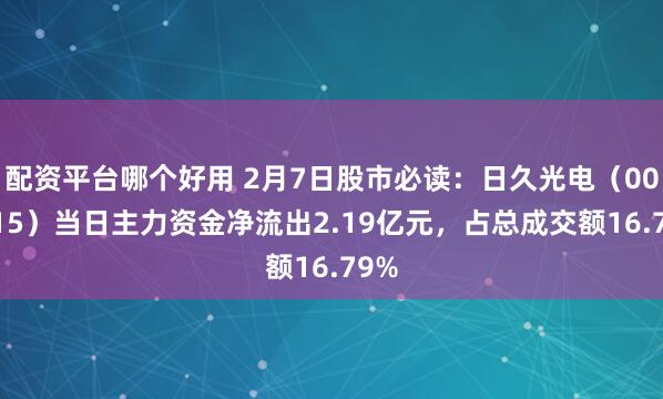 配资平台哪个好用 2月7日股市必读：日久光电（003015）当日主力资金净流出2.19亿元，占总成交额16.79%